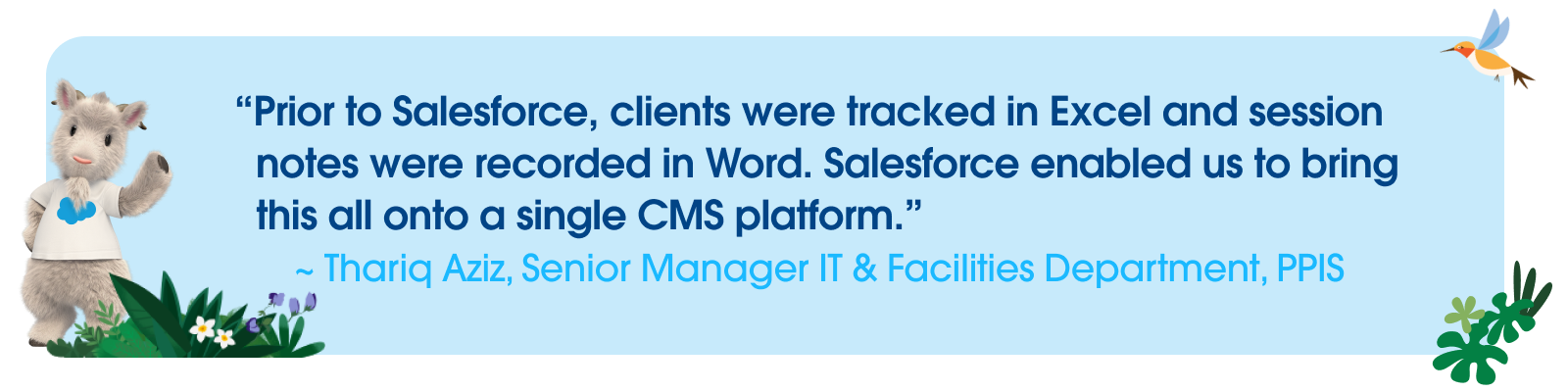 Thariq Aziz, Senior Manager IT & Facilities Department, PPIS describing how Salesforce consolidated and tracked clients' sessions on one single CMS platform. 